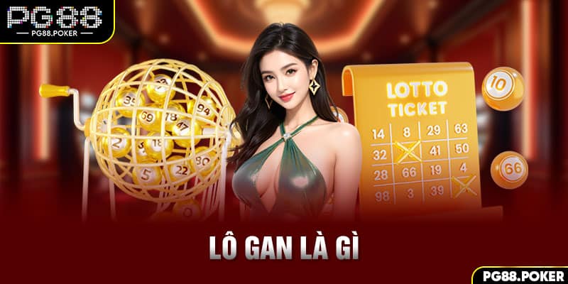 Lô Gan Là Gì? Cách Nhận Biết Lô Gan Chốt Số Chuẩn Cho Newbie